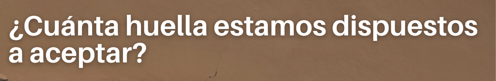 ¿Cuánta huella estamos dispuestos a aceptar?